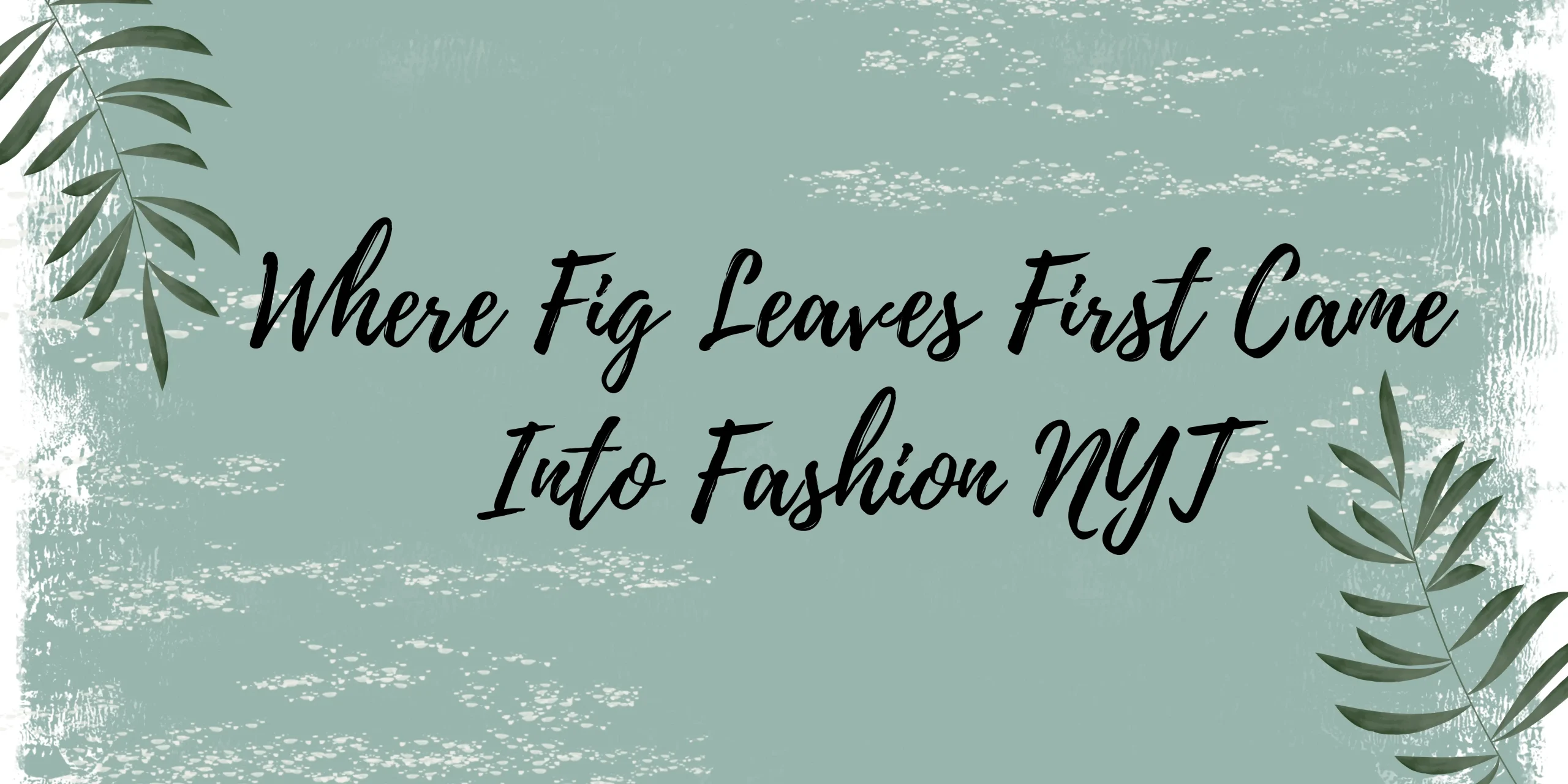 Where Fig Leaves First Came Into Fashion NYT