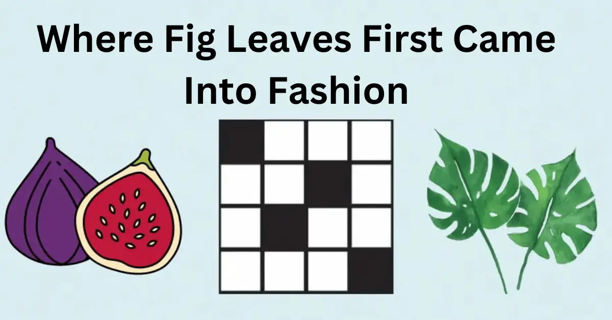 Where Fig Leaves First Came Into Fashion